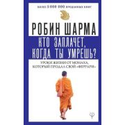 Шарма Р.(АСТ)(о) Кто заплачет,когда ты умрешь? Уроки жизни от монаха,который продал свой «феррари»