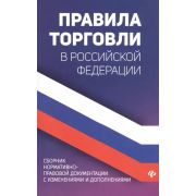 Правила торговли в Российской Федерации: сборник нормативно-правовой документации с изменениями и до