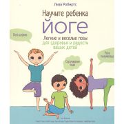 Научите ребенка йоге Легкие и веселые позы д/здоровья и радости ваших детей (Робертс Л.)