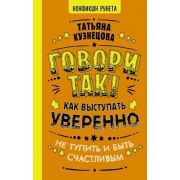 НонфикшнРунета Говори так! Как выступать уверенно,не тупить и быть счастливым (Кузнецова Т.)