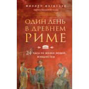 ПутешественникиВоВремени Один день в Древнем Риме. 24 часа из жизни людей, живших там (Матисзак Ф. )