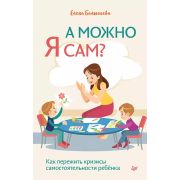 РодителямОДетях А можно я сам? Как пережить кризисы самостоятельности ребенка (Балышева Е.Н.)