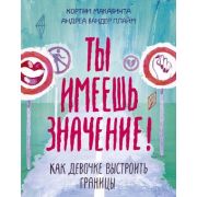 Ты имеешь значение! Как девочке выстроить границы (Макавинта К.,Плайм А.)