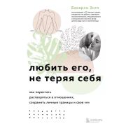 Беверли Э. Любить его,не теряя себя Как перестать растворяться в отношениях,сохранить личные границы