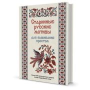 Старинные русские мотивы для вышивания крестом. Более 300 аутентичных узоров в виде подробных схем I