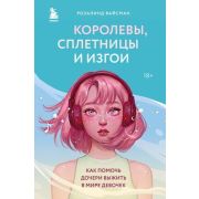 ПсихологияПодростка Королевы,сплетницы и изгои Как помочь дочери выжить в мире девочек (Вайсман Р.)