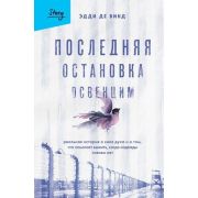 ВыбираяЖизнь Де Винд Э. Последняя остановка Освенцим Реальная история о силе духа и о том,что помога