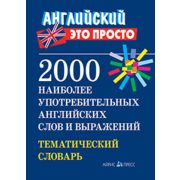 Английский-это просто. 2000 наиболее употребительных английскихслов и выражений.Тематический словарь
