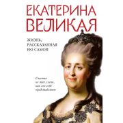 УникальнаяАвтобиографияЖенщины-эпохи Екатерина Великая. Жизнь, рассказанная ею самой