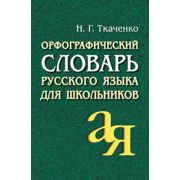 Орфографический словарь русского языка для школьников (Ткаченко Н.)