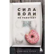 Бестселлеры саморазвития Сила воли не работает. Пусть твое окружение работает вместо нее (Харди Б.)