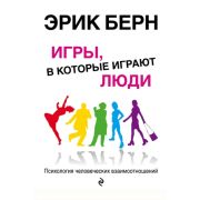 Берн Э.(Эксмо) Игры,в которые играют люди Психология человеческих взаимоотношений
