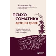 Психосоматика(Эксмо) Психосоматика детских травм Как услышать своего ребенка и помочь ему стать здор