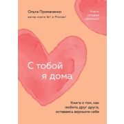 Примаченко О.В.(о) С тобой я дома Книга о том,как любить друг друга,оставаясь верными себе