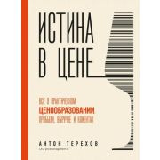 Истина в цене. Все о практическом ценообразовании, прибыли, выручке и клиентах(Терехов А.А.)