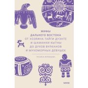 МифыОтИДо Мифы Дальнего Востока От хозяина тайги Дуэнте и шаманки Кытны до духов вулканов и мухоморн