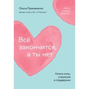 Примаченко О.В.(о) Все закончится,а ты нет Книга силы,утешения и поддержки [Книги,которые обнимают]
