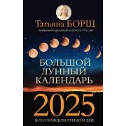 Борщ Т.Ю.(тв) Большой лунный календарь на 2025 год Все о каждом лунном дне