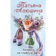 Алюшина Т.А.(о) Актриса на главную роль